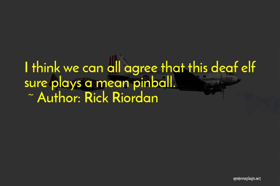 Rick Riordan Quotes: I Think We Can All Agree That This Deaf Elf Sure Plays A Mean Pinball.