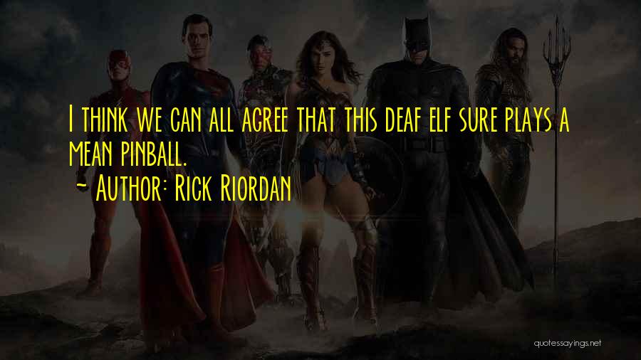 Rick Riordan Quotes: I Think We Can All Agree That This Deaf Elf Sure Plays A Mean Pinball.