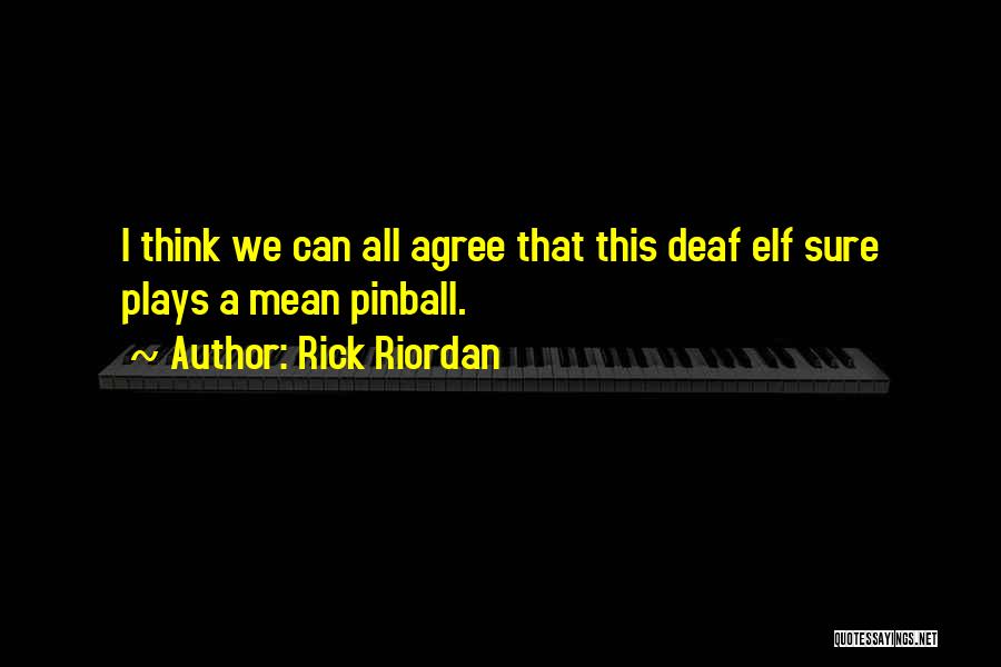 Rick Riordan Quotes: I Think We Can All Agree That This Deaf Elf Sure Plays A Mean Pinball.