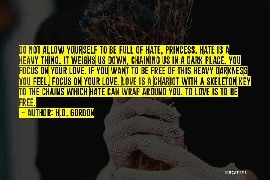 H.D. Gordon Quotes: Do Not Allow Yourself To Be Full Of Hate, Princess. Hate Is A Heavy Thing. It Weighs Us Down, Chaining