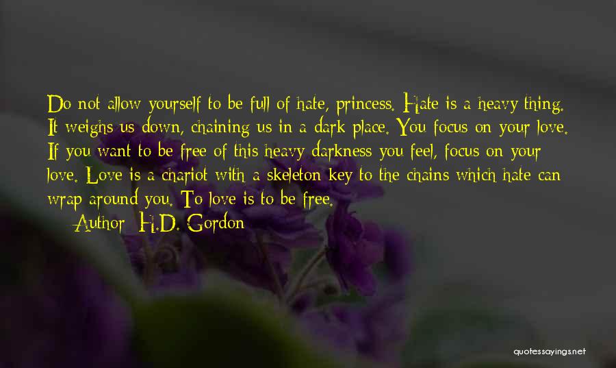 H.D. Gordon Quotes: Do Not Allow Yourself To Be Full Of Hate, Princess. Hate Is A Heavy Thing. It Weighs Us Down, Chaining