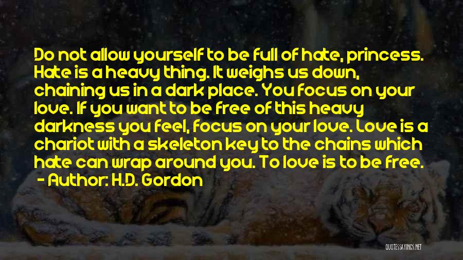 H.D. Gordon Quotes: Do Not Allow Yourself To Be Full Of Hate, Princess. Hate Is A Heavy Thing. It Weighs Us Down, Chaining