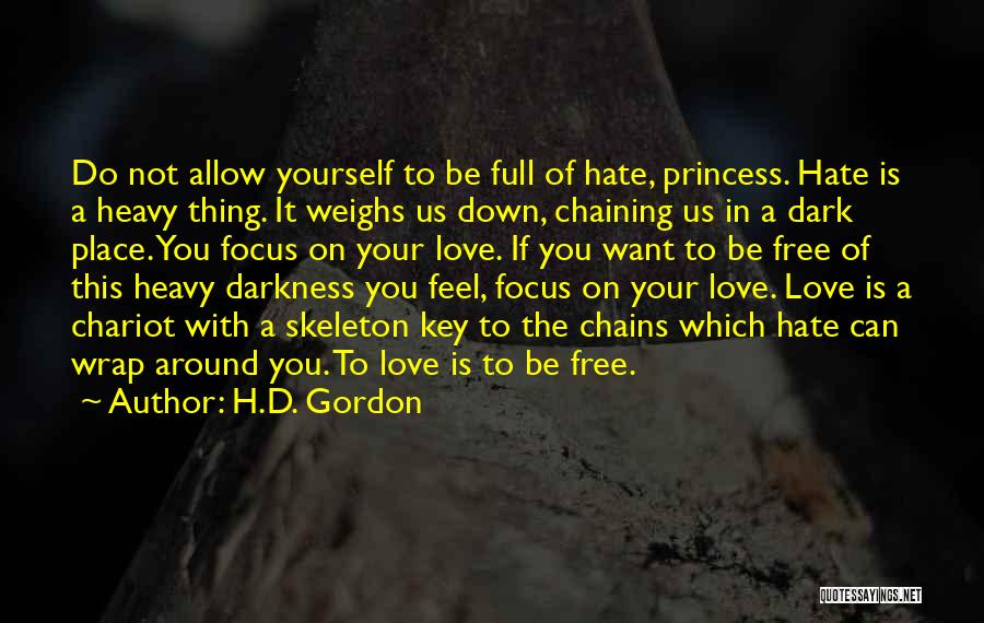 H.D. Gordon Quotes: Do Not Allow Yourself To Be Full Of Hate, Princess. Hate Is A Heavy Thing. It Weighs Us Down, Chaining