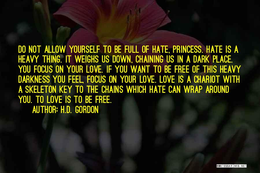 H.D. Gordon Quotes: Do Not Allow Yourself To Be Full Of Hate, Princess. Hate Is A Heavy Thing. It Weighs Us Down, Chaining