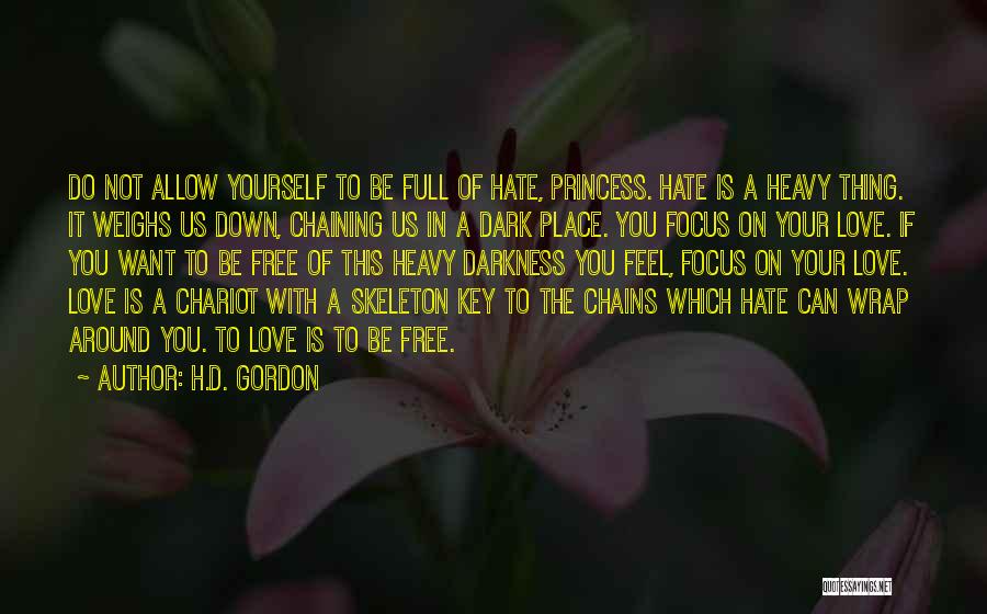 H.D. Gordon Quotes: Do Not Allow Yourself To Be Full Of Hate, Princess. Hate Is A Heavy Thing. It Weighs Us Down, Chaining