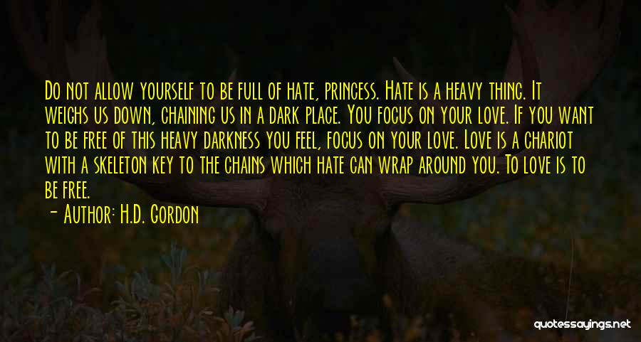 H.D. Gordon Quotes: Do Not Allow Yourself To Be Full Of Hate, Princess. Hate Is A Heavy Thing. It Weighs Us Down, Chaining