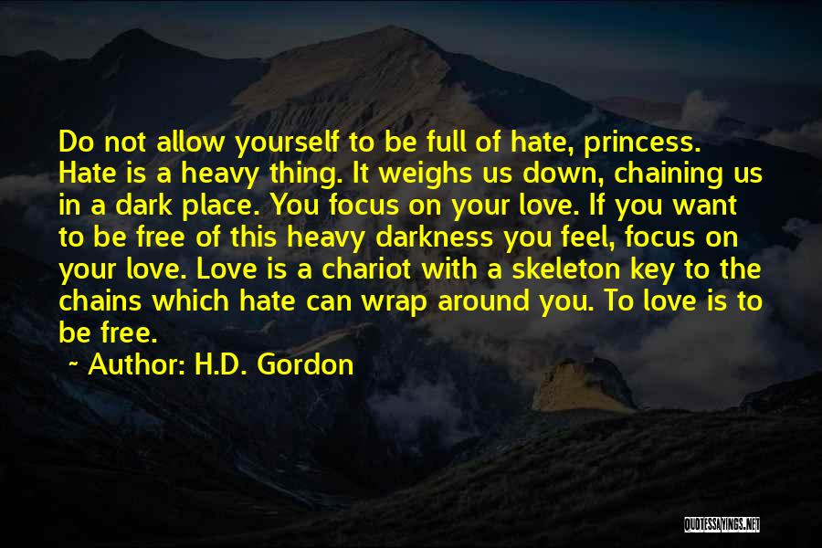 H.D. Gordon Quotes: Do Not Allow Yourself To Be Full Of Hate, Princess. Hate Is A Heavy Thing. It Weighs Us Down, Chaining