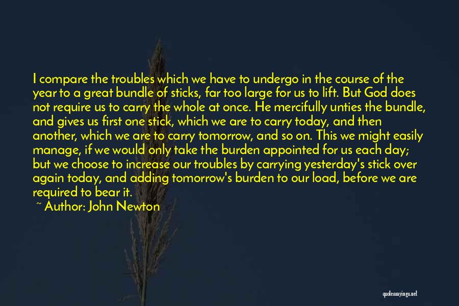 John Newton Quotes: I Compare The Troubles Which We Have To Undergo In The Course Of The Year To A Great Bundle Of