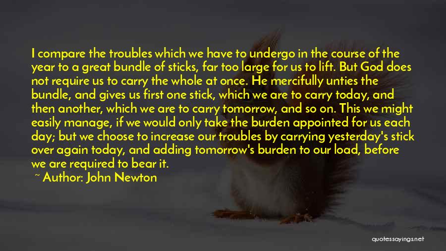 John Newton Quotes: I Compare The Troubles Which We Have To Undergo In The Course Of The Year To A Great Bundle Of