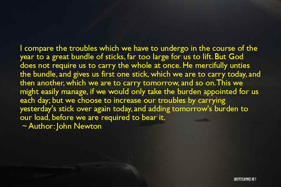 John Newton Quotes: I Compare The Troubles Which We Have To Undergo In The Course Of The Year To A Great Bundle Of