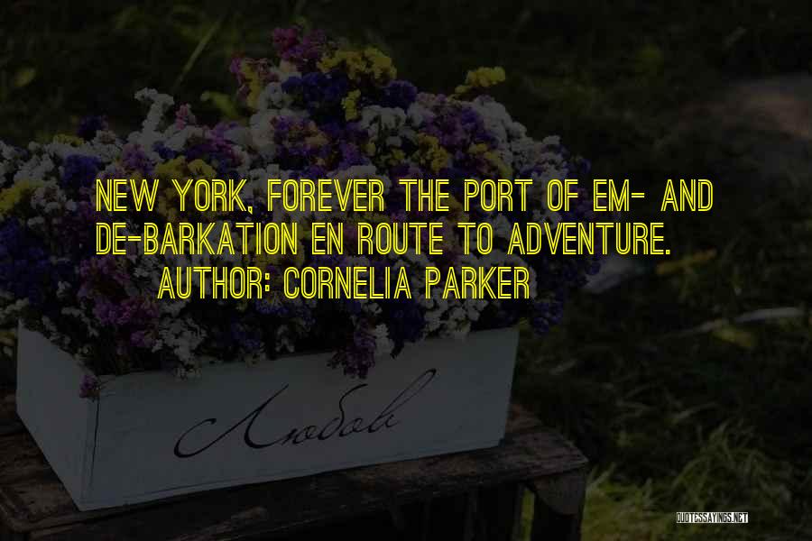 Cornelia Parker Quotes: New York, Forever The Port Of Em- And De-barkation En Route To Adventure.