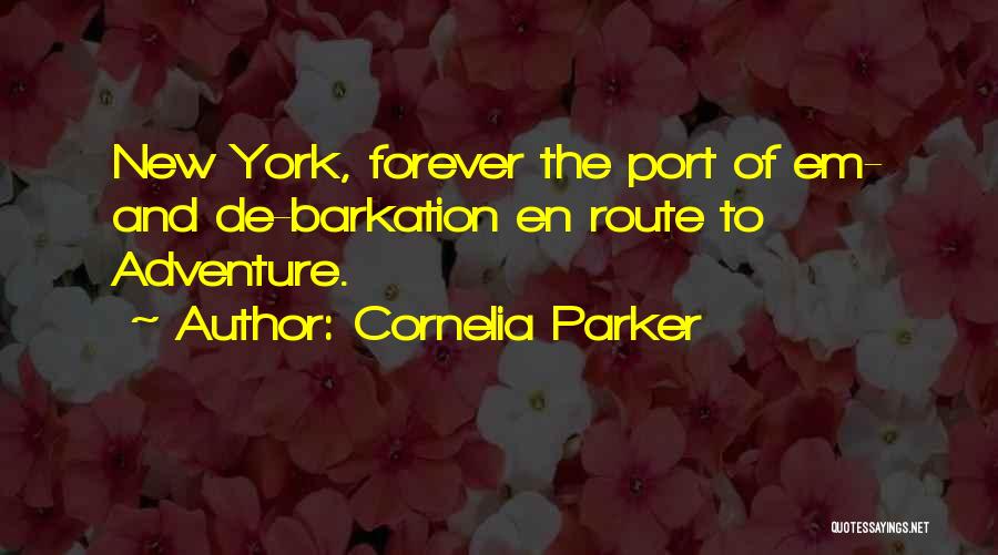 Cornelia Parker Quotes: New York, Forever The Port Of Em- And De-barkation En Route To Adventure.