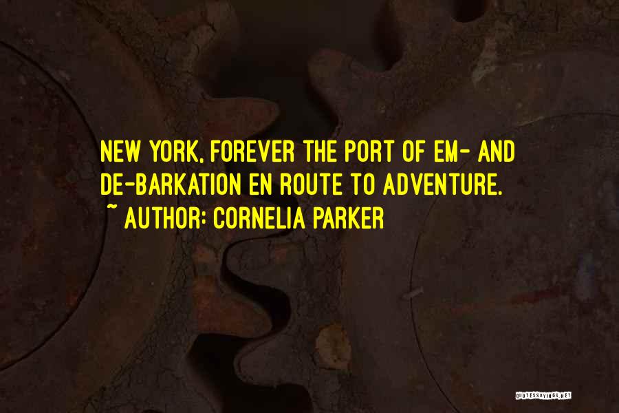 Cornelia Parker Quotes: New York, Forever The Port Of Em- And De-barkation En Route To Adventure.
