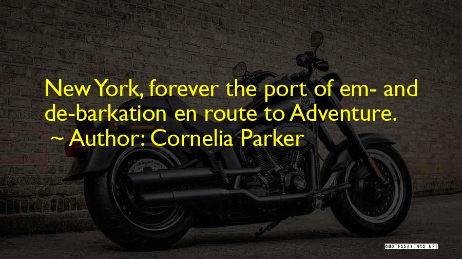 Cornelia Parker Quotes: New York, Forever The Port Of Em- And De-barkation En Route To Adventure.