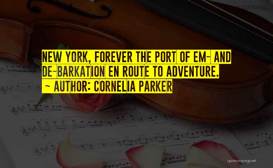 Cornelia Parker Quotes: New York, Forever The Port Of Em- And De-barkation En Route To Adventure.