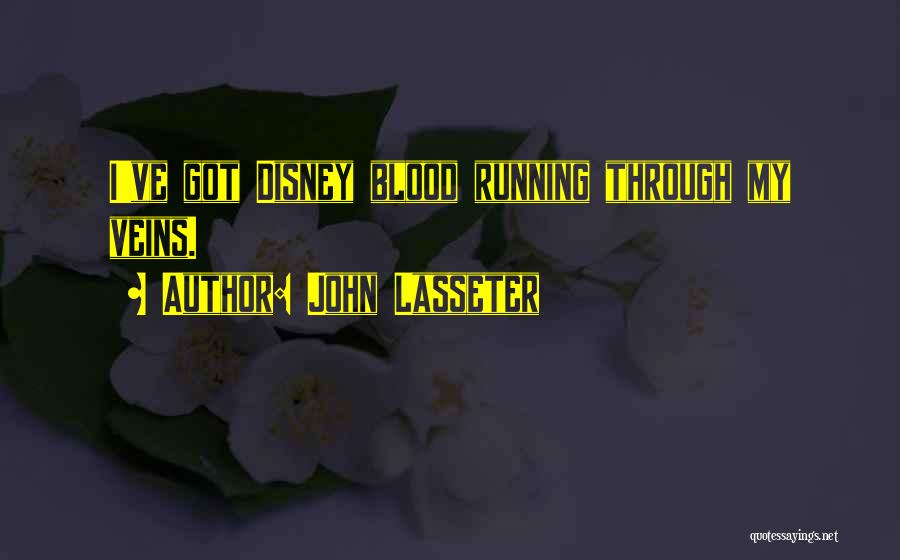 John Lasseter Quotes: I've Got Disney Blood Running Through My Veins.