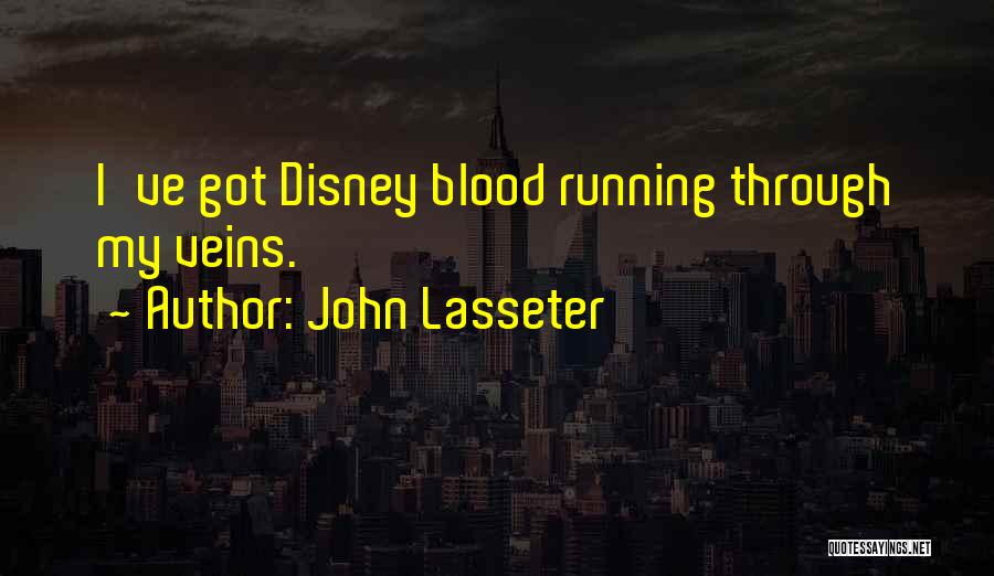 John Lasseter Quotes: I've Got Disney Blood Running Through My Veins.