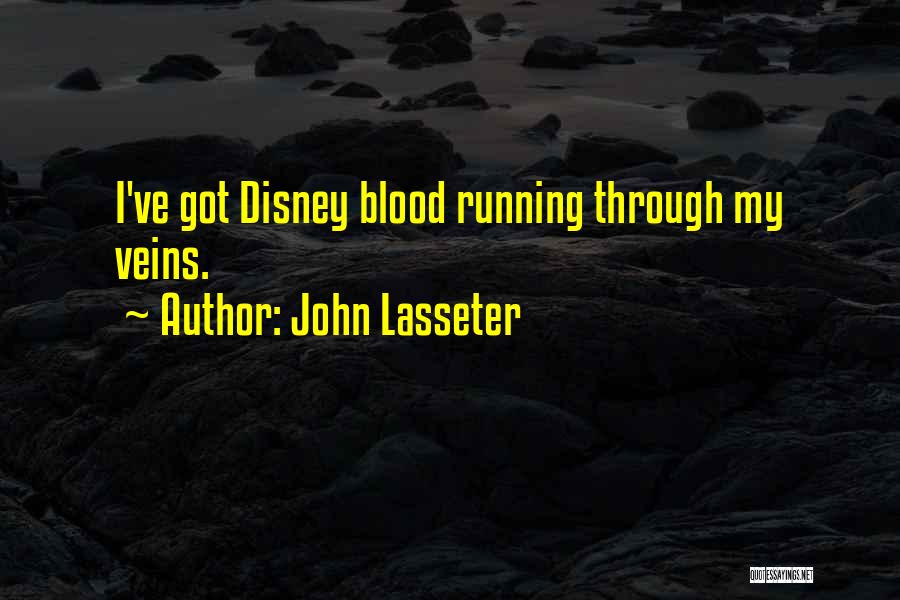 John Lasseter Quotes: I've Got Disney Blood Running Through My Veins.