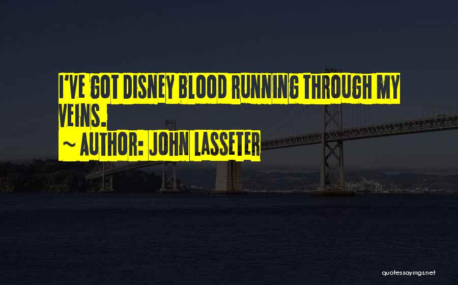 John Lasseter Quotes: I've Got Disney Blood Running Through My Veins.