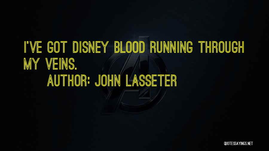 John Lasseter Quotes: I've Got Disney Blood Running Through My Veins.