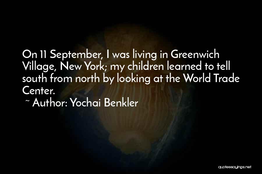 Yochai Benkler Quotes: On 11 September, I Was Living In Greenwich Village, New York; My Children Learned To Tell South From North By