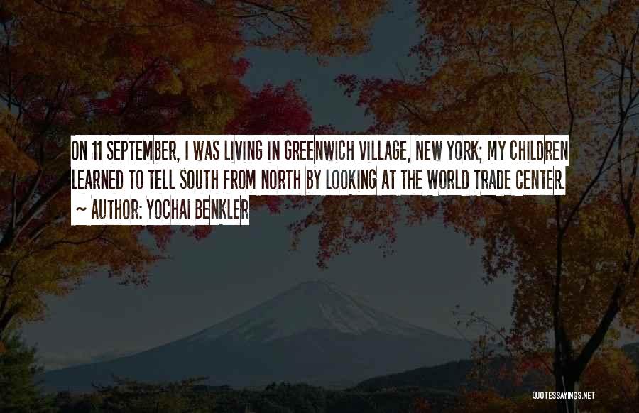 Yochai Benkler Quotes: On 11 September, I Was Living In Greenwich Village, New York; My Children Learned To Tell South From North By