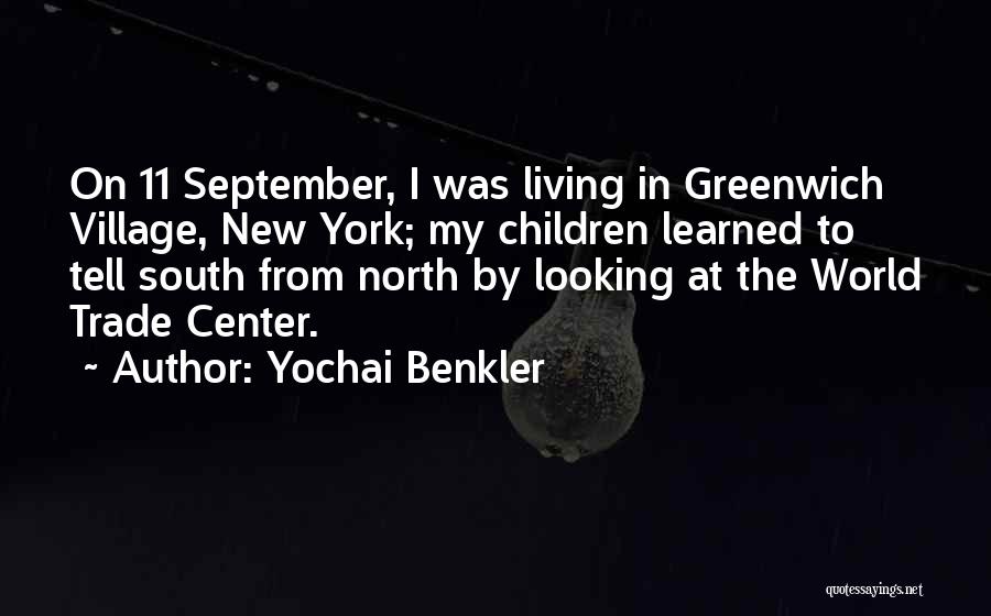 Yochai Benkler Quotes: On 11 September, I Was Living In Greenwich Village, New York; My Children Learned To Tell South From North By
