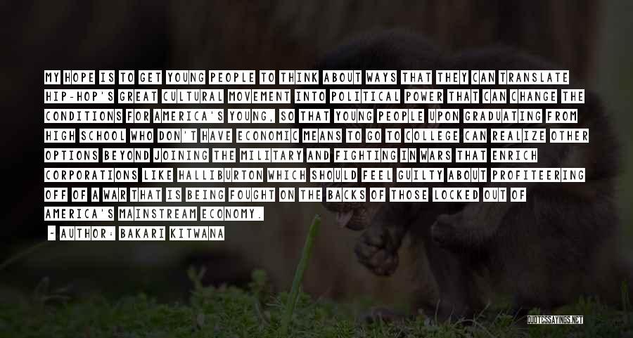 Bakari Kitwana Quotes: My Hope Is To Get Young People To Think About Ways That They Can Translate Hip-hop's Great Cultural Movement Into