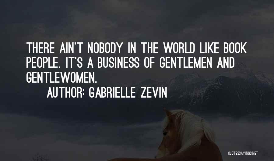 Gabrielle Zevin Quotes: There Ain't Nobody In The World Like Book People. It's A Business Of Gentlemen And Gentlewomen.