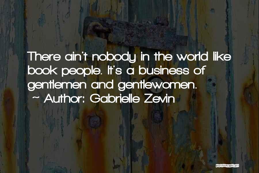 Gabrielle Zevin Quotes: There Ain't Nobody In The World Like Book People. It's A Business Of Gentlemen And Gentlewomen.