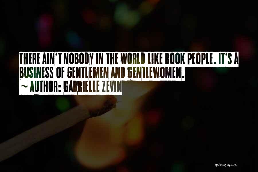 Gabrielle Zevin Quotes: There Ain't Nobody In The World Like Book People. It's A Business Of Gentlemen And Gentlewomen.