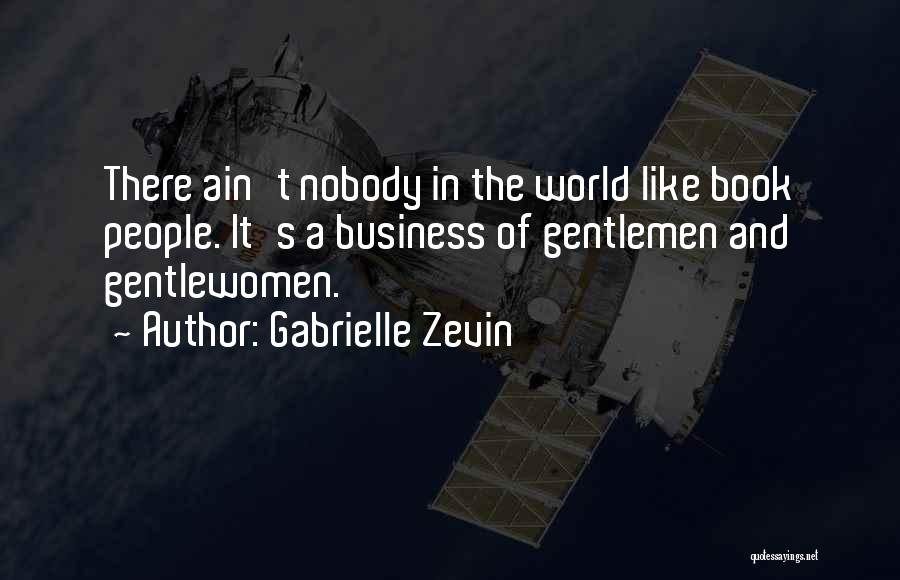 Gabrielle Zevin Quotes: There Ain't Nobody In The World Like Book People. It's A Business Of Gentlemen And Gentlewomen.