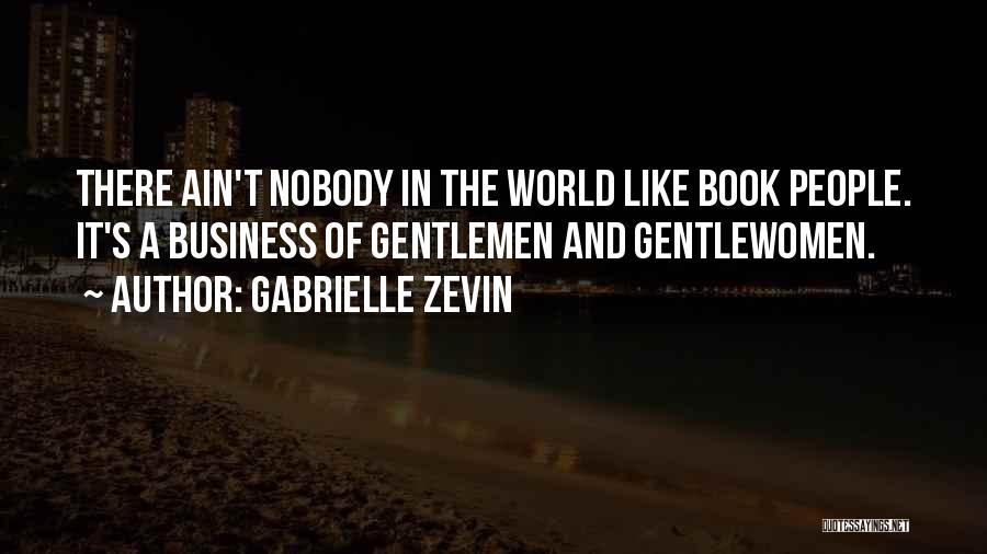 Gabrielle Zevin Quotes: There Ain't Nobody In The World Like Book People. It's A Business Of Gentlemen And Gentlewomen.