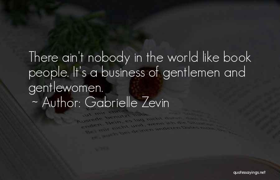 Gabrielle Zevin Quotes: There Ain't Nobody In The World Like Book People. It's A Business Of Gentlemen And Gentlewomen.