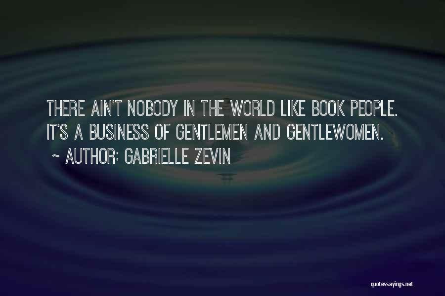 Gabrielle Zevin Quotes: There Ain't Nobody In The World Like Book People. It's A Business Of Gentlemen And Gentlewomen.