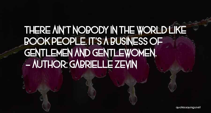 Gabrielle Zevin Quotes: There Ain't Nobody In The World Like Book People. It's A Business Of Gentlemen And Gentlewomen.