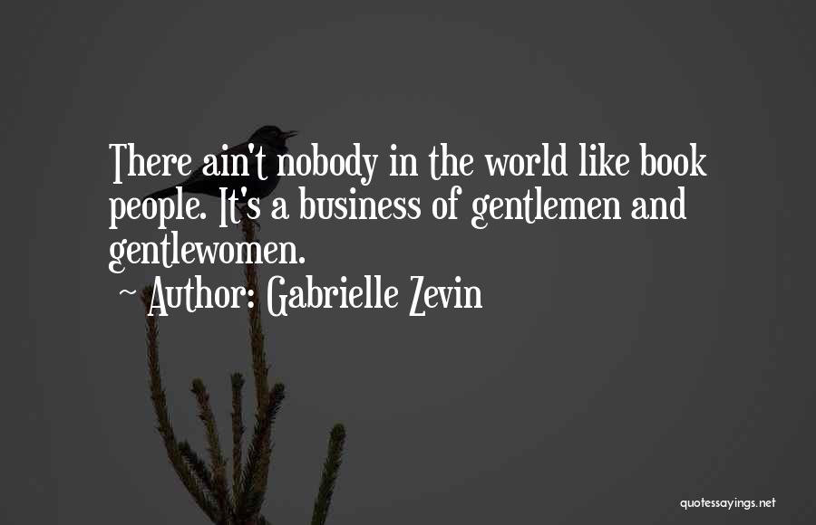 Gabrielle Zevin Quotes: There Ain't Nobody In The World Like Book People. It's A Business Of Gentlemen And Gentlewomen.