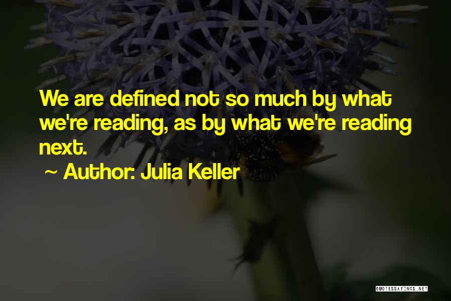 Julia Keller Quotes: We Are Defined Not So Much By What We're Reading, As By What We're Reading Next.