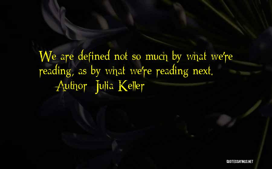 Julia Keller Quotes: We Are Defined Not So Much By What We're Reading, As By What We're Reading Next.
