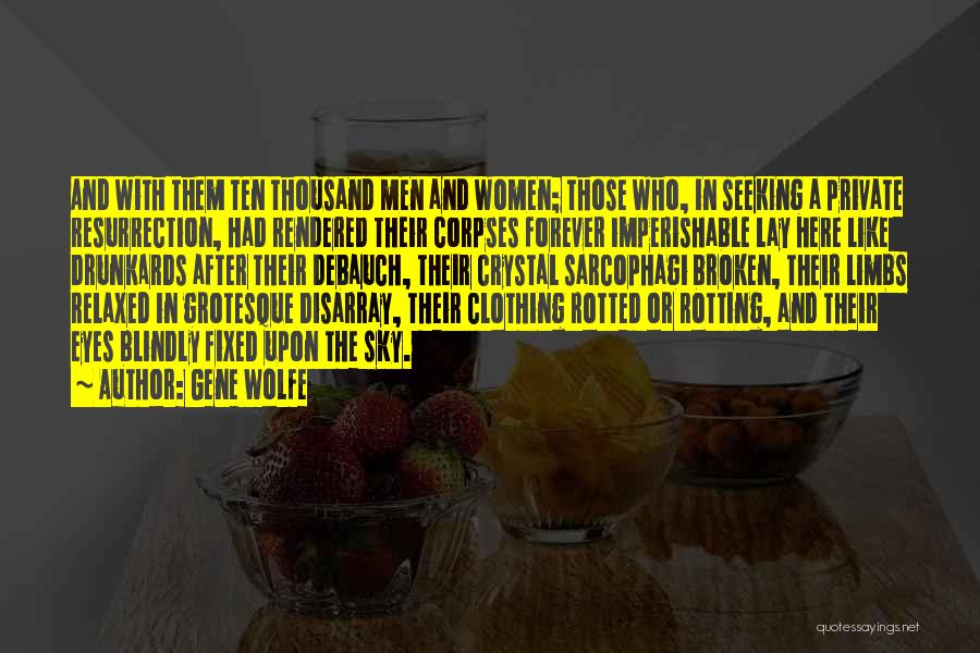 Gene Wolfe Quotes: And With Them Ten Thousand Men And Women; Those Who, In Seeking A Private Resurrection, Had Rendered Their Corpses Forever