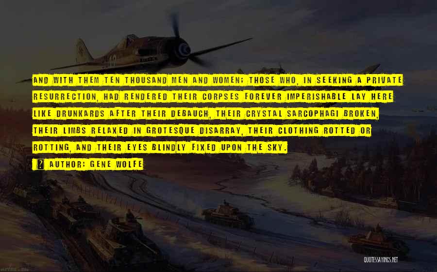 Gene Wolfe Quotes: And With Them Ten Thousand Men And Women; Those Who, In Seeking A Private Resurrection, Had Rendered Their Corpses Forever