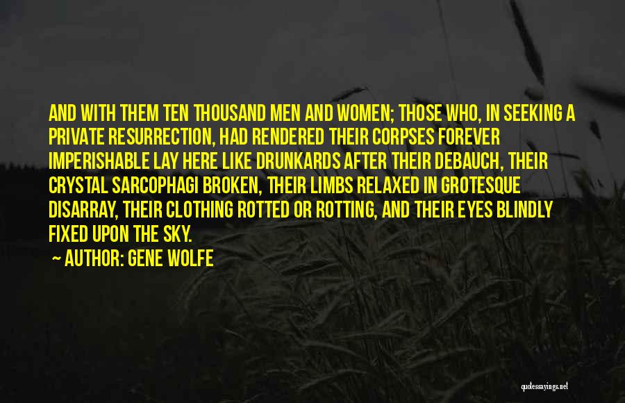 Gene Wolfe Quotes: And With Them Ten Thousand Men And Women; Those Who, In Seeking A Private Resurrection, Had Rendered Their Corpses Forever