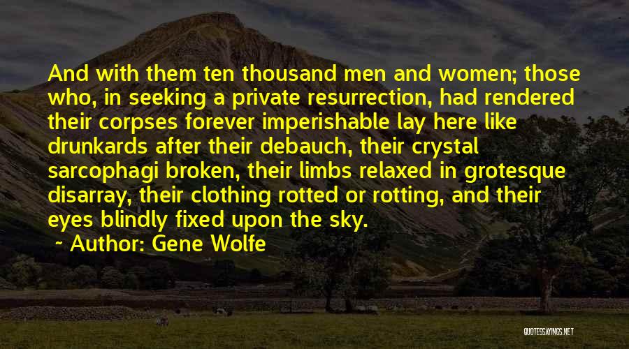 Gene Wolfe Quotes: And With Them Ten Thousand Men And Women; Those Who, In Seeking A Private Resurrection, Had Rendered Their Corpses Forever