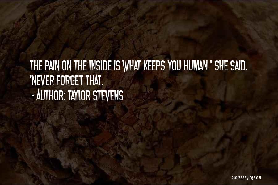 Taylor Stevens Quotes: The Pain On The Inside Is What Keeps You Human,' She Said. 'never Forget That.