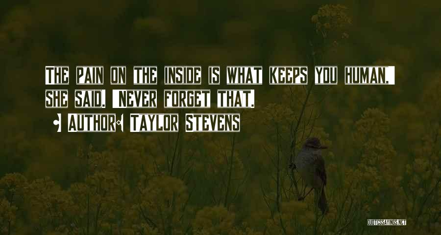 Taylor Stevens Quotes: The Pain On The Inside Is What Keeps You Human,' She Said. 'never Forget That.