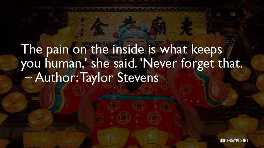 Taylor Stevens Quotes: The Pain On The Inside Is What Keeps You Human,' She Said. 'never Forget That.