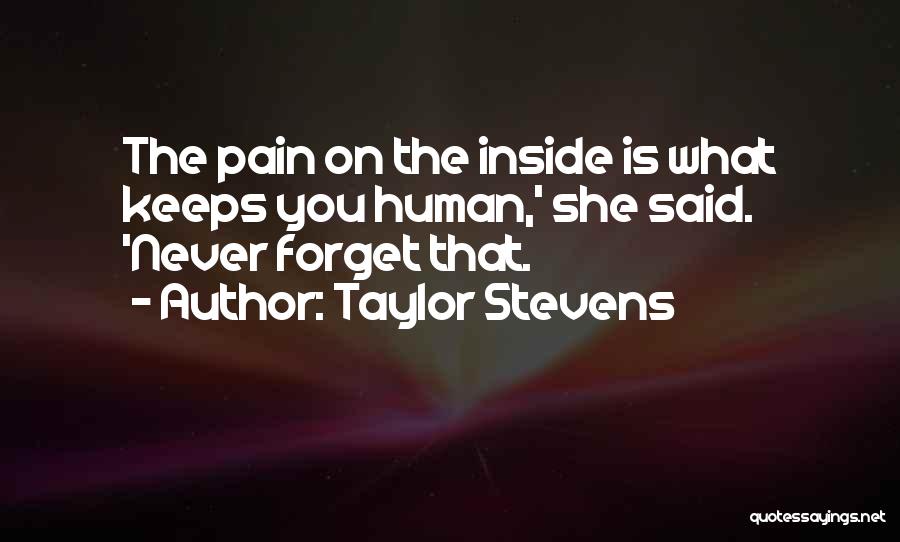 Taylor Stevens Quotes: The Pain On The Inside Is What Keeps You Human,' She Said. 'never Forget That.