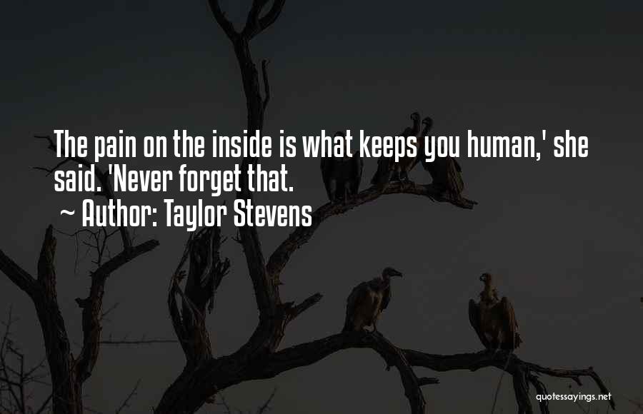 Taylor Stevens Quotes: The Pain On The Inside Is What Keeps You Human,' She Said. 'never Forget That.