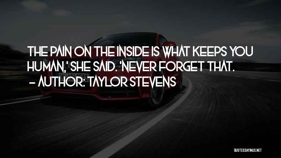 Taylor Stevens Quotes: The Pain On The Inside Is What Keeps You Human,' She Said. 'never Forget That.