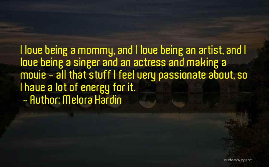 Melora Hardin Quotes: I Love Being A Mommy, And I Love Being An Artist, And I Love Being A Singer And An Actress